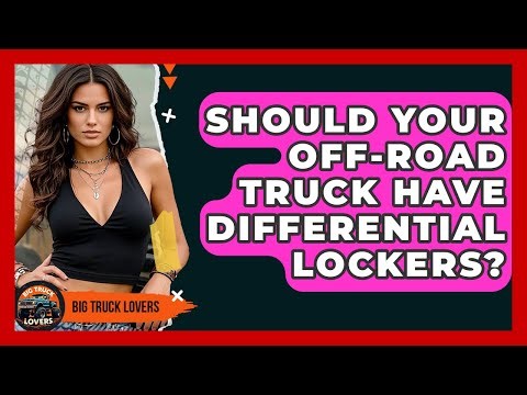 Should Your Off-road Truck Have Differential Lockers? - Big Truck Lovers