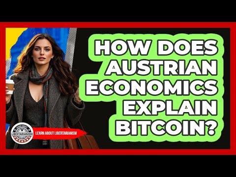 How Does Austrian Economics Explain Bitcoin? - Learn About Libertarianism
