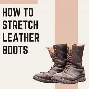 How to Stretch Leather Boots [5 Ways] A Beginner Friendly Guide