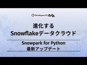 進化するSnowflakeデータクラウド~Snowpark for Python最新アップデート~ #devio2022