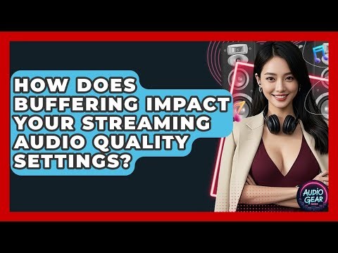 How Does Buffering Impact Your Streaming Audio Quality Settings? - Audio Gear Insider