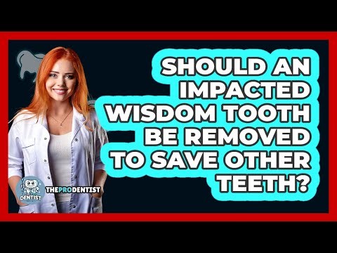 Should An Impacted Wisdom Tooth Be Removed To Save Other Teeth?