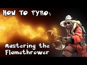 TF2: How to Pyro: Flamethrower Basics, Physics, Ping issues and Fire Control (Tips and Tricks)