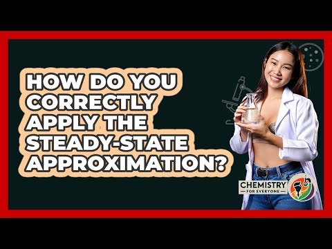 How Do You Correctly Apply The Steady-state Approximation? - Chemistry For Everyone