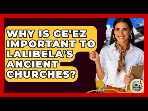 Why Is Ge'ez Important To Lalibela's Ancient Churches? - Holy Landmarks