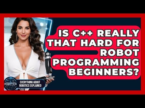 Is C++ Really That Hard For Robot Programming Beginners? - Everything About Robotics Explained