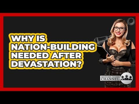 Why Is Nation-building Needed After Devastation? - History Icons Channel