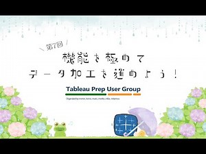 ～機能を極めてデータ加工を進めよう〜 Tableau Prepユーザー会 第7回