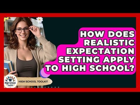 How Does Realistic Expectation Setting Apply To High School? - High School Toolkit