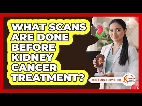 What Scans Are Done Before Kidney Cancer Treatment?