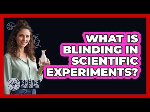 What Is Blinding In Scientific Experiments? - Science Through Time
