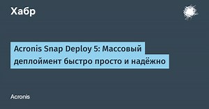 Acronis Snap Deploy 5: Массовый деплоймент быстро просто и надёжно