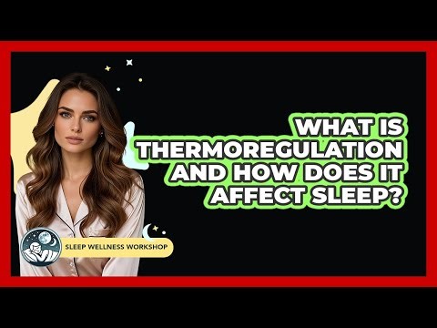 What Is Thermoregulation And How Does It Affect Sleep? - Sleep Wellness Workshop