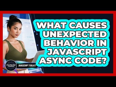 What Causes Unexpected Behavior In JavaScript Async Code? - JavaScript Toolkit