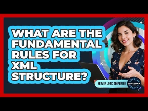 What Are The Fundamental Rules For XML Structure?
