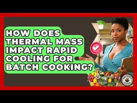 How Does Thermal Mass Impact Rapid Cooling For Batch Cooking? - Food Safety Kitchen