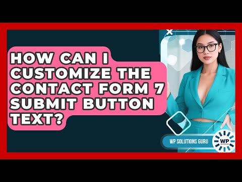 How Can I Customize The Contact Form 7 Submit Button Text? - WP Solutions Guru