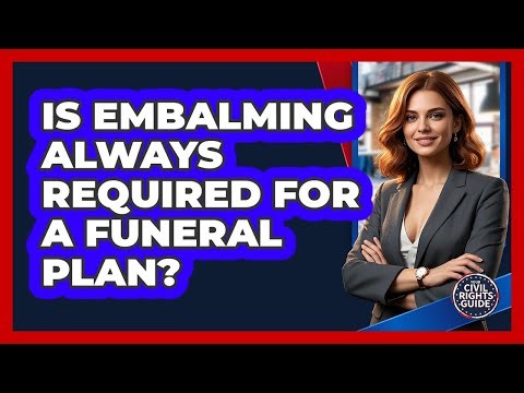 Is Embalming Always Required For A Funeral Plan? - Your Civil Rights Guide