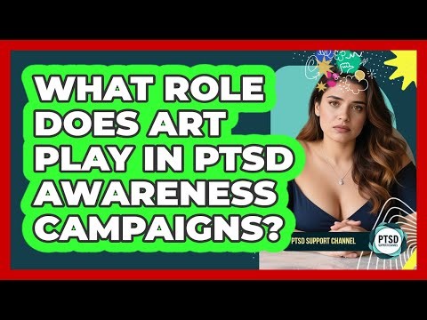 What Role Does Art Play In PTSD Awareness Campaigns? - PTSD Support Channel