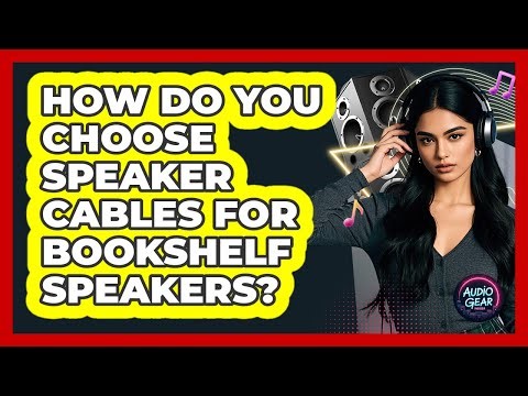 How Do You Choose Speaker Cables For Bookshelf Speakers? - Audio Gear Insider
