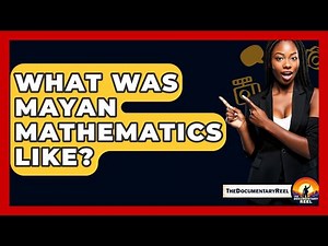 What Was Mayan Mathematics Like? - The Documentary Reel