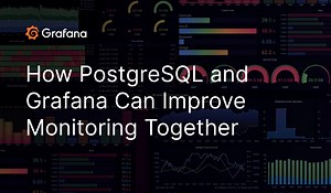How PostgreSQL and Grafana Can Improve Monitoring Together | Grafana Labs