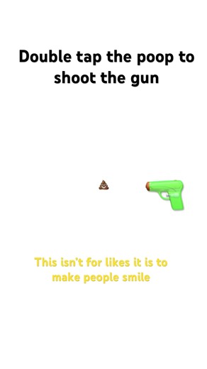 Double tap the poop to shoot the gun