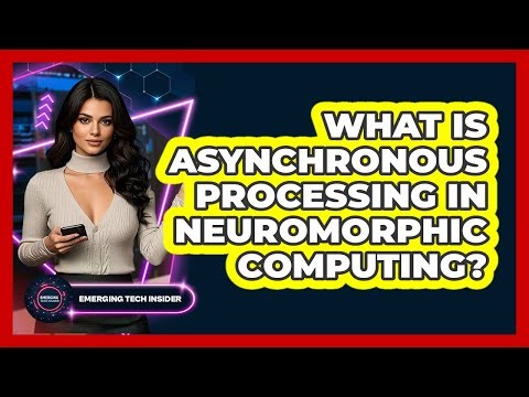 What Is Asynchronous Processing In Neuromorphic Computing? - Emerging Tech Insider