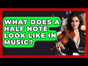 What Does A Half Note Look Like In Music? - The Musician Encyclopedia