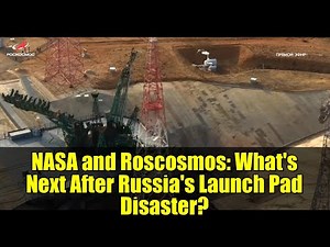 NASA and Roscosmos: What's Next After Russia's Launch Pad Disaster?