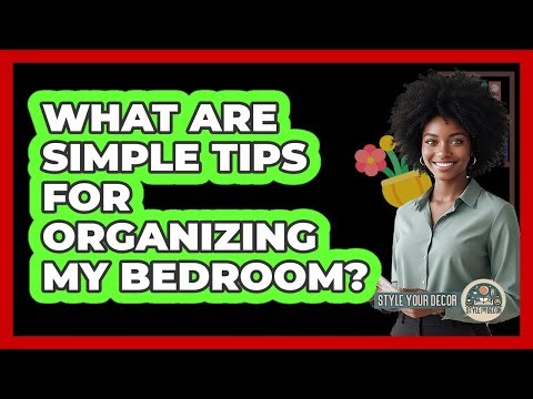 What Are Simple Tips For Organizing My Bedroom?
