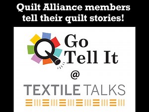 Textile Talks: Go Tell It: Quilt Alliance Members Share Quilt Stories