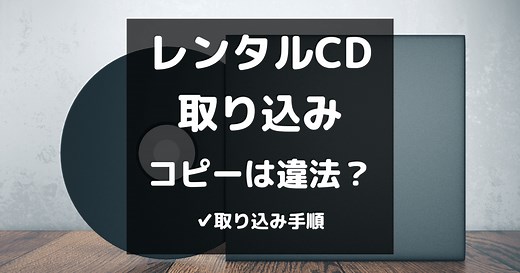 レンタルCDの取り込み方法｜コピーやダビングは違法なの？ | たくれんねっと
