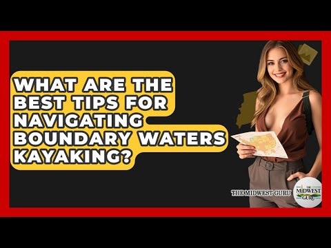 What Are The Best Tips For Navigating Boundary Waters Kayaking? - The Midwest Guru