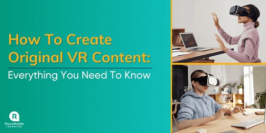 How To Create VR Content: Everything You Need To Know About Virtual Reality Content - Roundtable Learning