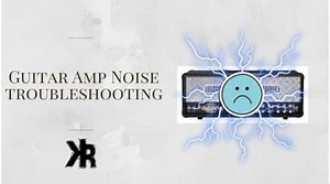 Guitar Amp Noise Troubleshooting: Buzz, Hum and Hiss