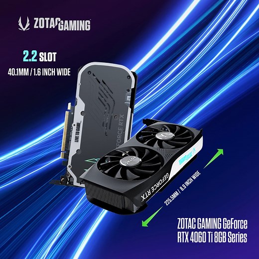 1K views | With a reduced 2.2-slot size and a compact length of up to 8.9inch / 225.5mm, the ZOTAC GAMING GeForce RTX 4060 Ti 8GB series GPUs make upgrading easier with wider PC case compatibility #LoveGaming #PowerTheWin #ZotacGaming #RTX #RTX4060Ti #PcBuild #GamingPC #PcSetup #Tech #PcHardware #PcComponents #PcGaming | ZOTAC | Facebook