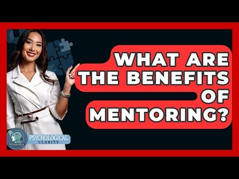 What Are The Benefits Of Mentoring? - Psychological Clarity