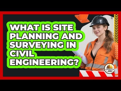 What Is Site Planning And Surveying In Civil Engineering? - Construction Jobs