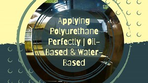 Applying Polyurethane Perfectly - Foolproof Techniques