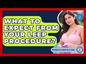 What To Expect From Your LEEP Procedure? - Reproductive Cancer Relief Guide