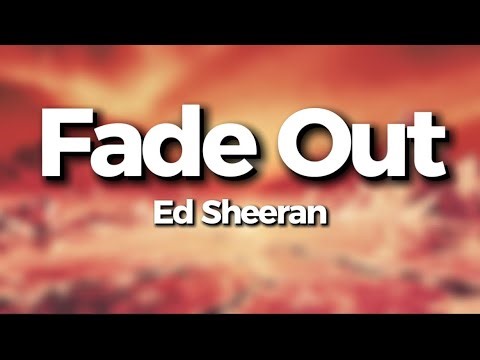 Ed Sheeran – Fade Out (Lyric Video)