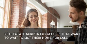 Real Estate Scripts for Sellers That Want to Wait to List Their Home
