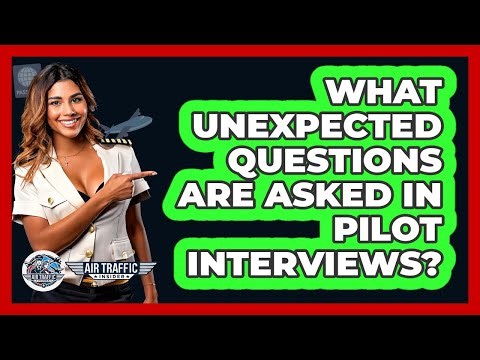 What Unexpected Questions Are Asked In Pilot Interviews? - Air Traffic Insider