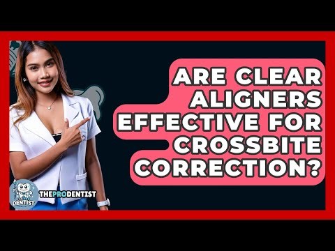 Are Clear Aligners Effective For Crossbite Correction? - The Pro Dentist