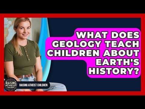 What Does Geology Teach Children About Earth's History? - Raising Atheist Children