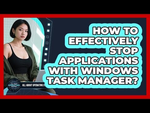 How to Effectively Stop Applications with Windows Task Manager?