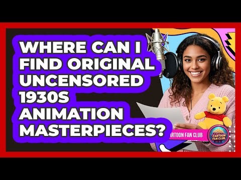 Where Can I Find Original Uncensored 1930s Animation Masterpieces? - Cartoon Fan Club