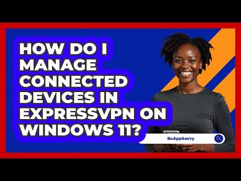 How do I manage connected devices in ExpressVPN on Windows 11? - Be App Savvy