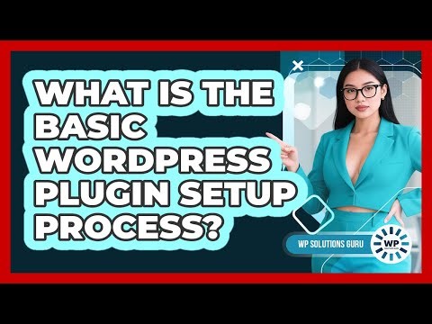 What Is The Basic WordPress Plugin Setup Process?